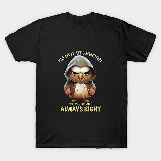 Eagle Bird I'm Not Stubborn My Way Is Just Always Right Cute Adorable Funny Quote T-Shirt by Cubebox